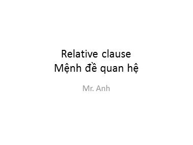 Bài giảng Tiếng Anh - Relative clause (Mệnh đề quan hệ) - Trương Văn Ánh