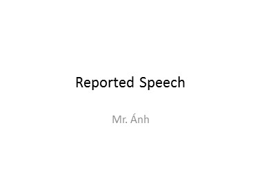 Bài giảng Tiếng Anh - Reported Speech - Trương Văn Ánh