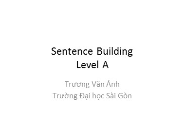 Bài giảng Tiếng Anh - Sentence Building Level A - Trương Văn Ánh