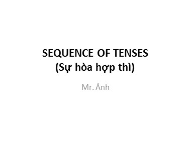 Bài giảng Tiếng Anh - Sequence of tenses (Sự hòa hợp thì) - Trương Văn Ánh
