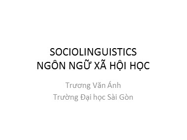 Bài giảng Tiếng Anh - Sociolinguistics (Ngôn ngữ xã hội học) - Trương Văn Ánh