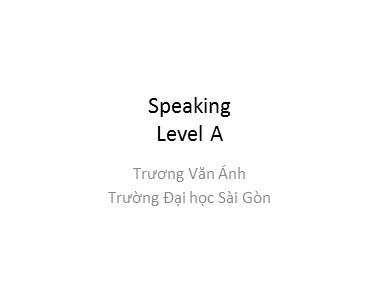 Bài giảng Tiếng Anh - Speaking Level A - Trương Văn Ánh