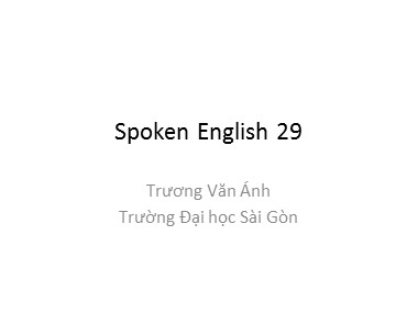 Bài giảng Tiếng Anh - Spoken English 29 - Trương Văn Ánh