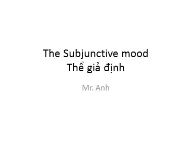 Bài giảng Tiếng Anh - The Subjunctive mood (Thể giả định) - Trương Văn Ánh