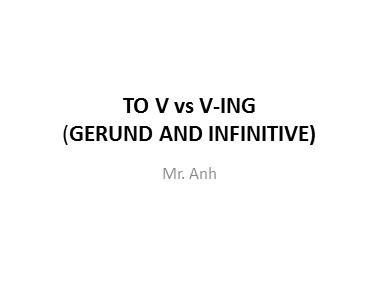 Bài giảng Tiếng Anh - To V vs V-ing (Gerund and infinitive) - Trương Văn Ánh