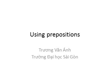 Bài giảng Tiếng Anh - Using prepositions - Trương Văn Ánh