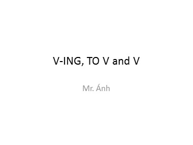 Bài giảng Tiếng Anh - V-ing, To V and V - Trương Văn Ánh