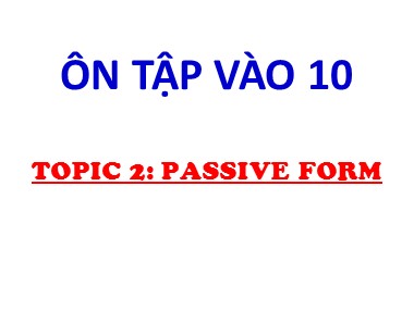 Ôn tập vào 10 môn Tiếng Anh - Topic 2: Passive form