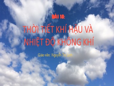 Bài giảng Địa lí Lớp 6 - Bài 18: Thời tiết khí hậu và nhiệt độ không khí - Nguyễn Thị Linh