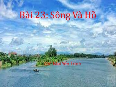 Bài giảng Địa lí Lớp 6 - Bài 23: Sông và hồ - Mai Yến Trinh