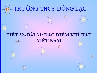 Bài giảng Địa lí Lớp 8 - Bài 31: Đặc điểm khí hậu Việt Nam - Trường THCS Đồng Lạc