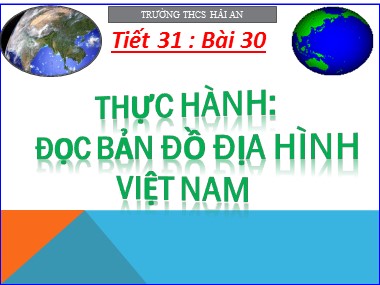 Bài giảng Địa lí Lớp 8 - Tiết 31: Thực hành đọc bản đồ địa hình Việt Nam - Trường THCS Hải An