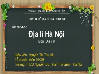 Bài giảng Địa lí Lớp 9 - Tiết 50, 51, 52: Địa lí Hà Nội - Nguyễn Thị Thu Hà