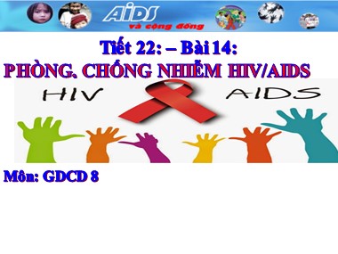Bài giảng Giáo dục công dân Lớp 8 - Tiết 22: Phòng chống nhiễm HIV/AIDS