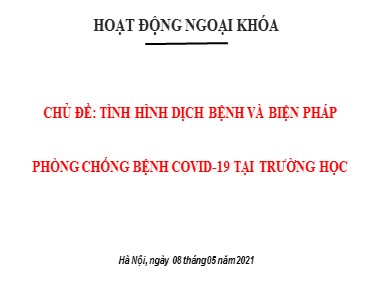 Bài giảng Hoạt động ngoài giờ lên lớp 6 - Chủ đề: Tình hình dịch bệnh và biện pháp phòng chống bệnh Covid-19 tại trường học - Năm học 2020-2021