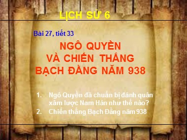 Bài giảng Lịch sử Khối 6 - Tiết 33: Ngô Quyền và chiến thắng Bạch Đằng năm 938