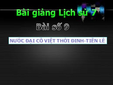 Bài giảng Lịch sử Lớp 7 - Bài 9: Nước Đại Cồ Việt thời Đinh - Tiền Lê
