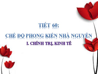 Bài giảng Lịch sử Lớp 7 - Tiết 60: Chế độ phong kiến nhà Nguyễn - Phần 1: Kinh tế, chính trị