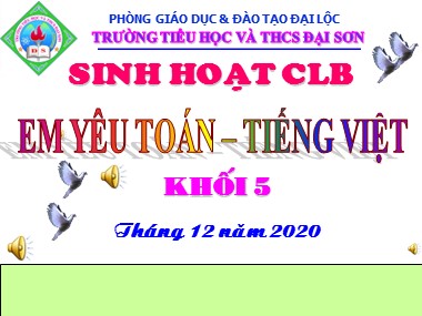 Bài giảng Sinh hoạt Lớp 5 - Chủ đề: Em yêu Toán - Tiếng Việt - Năm học 2020-2021 - Trường TH và THCS Đại Sơn