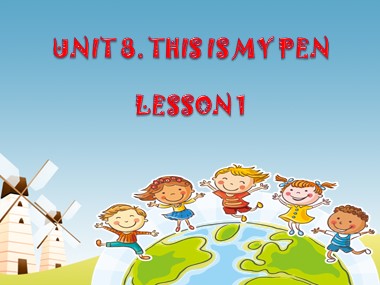 Bài giảng Tiếng Anh Lớp 3 - Unit 8: This is my pen - Lesson 1