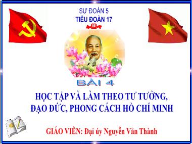 Bài giảng Bồi dưỡng lí luận chính trị đối tượng kết nạp Đảng - Bài 4: Học tập và làm theo tư tưởng, đạo đức, phong cách Hồ Chí Minh - Nguyễn Văn Thành