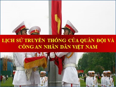 Bài giảng Giáo dục quốc phòng Khối 10 - Bài 2: Lịch sử, truyền thống của quân đội và công an nhân dân Việt Nam