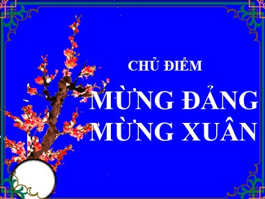 Bài giảng Hoạt động ngoài giờ lên lớp 6 - Chủ điểm: Mừng Đảng mừng Xuân