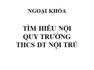 Bài giảng Ngoại khóa - Tìm hiểu nội quy trường THCS Dân tộc Nội trú