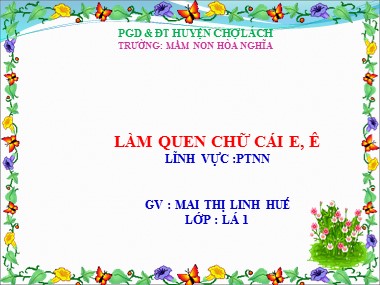 Bài giảng Phát triển ngôn ngữ Lớp Lá - Làm quen chữ cái e, ê - Mai Thị Linh Huế