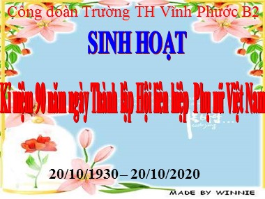 Bài giảng Sinh hoạt - Kỉ niệm 90 năm ngày Thành lập Hội liên hiệp Phụ nữ Việt Nam - Năm học 2020-2021 - Trường TH Vĩnh Phước B2