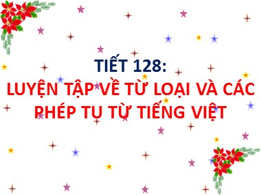 Bài giảng Ngữ văn Lớp 6 - Tiết 128: Luyện tập về từ loại và các phép tu từ tiếng Việt