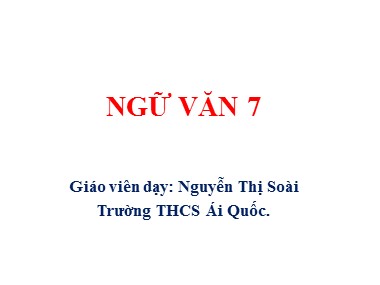 Bài giảng Ngữ văn Lớp 7 - Tiết 128: Ôn tập phần văn - Nguyễn Thị Soài