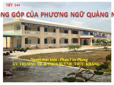 Bài giảng Ngữ văn Lớp 9 - Tiết 144: Đóng góp của phương ngữ Quảng Nam - Phan Văn Phong