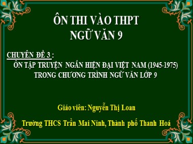 Bài giảng Ôn thi vào THPT môn Ngữ văn - Chuyên đề 3: Ôn tập truyện ngắn hiện đại Việt Nam (1945-1975) trong chương trình Ngữ văn Lớp 9 - Nguyễn Thị Loan