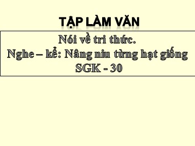 Bài giảng Tập làm văn Lớp 3 - Nói về tri thức. Nghe kể Nâng niu từng hạt giống