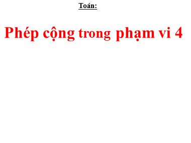 Bài giảng Toán 1 - Phép cộng trong phạm vi 4 (Bản đẹp)