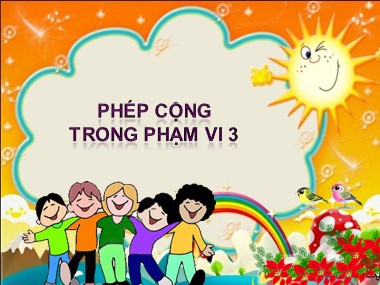 Bài giảng Toán Khối 1 - Phép cộng trong phạm vi 3 (Bản đẹp chuẩn kiến thức)