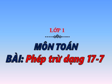 Bài giảng Toán Khối 1 - Phép trừ dạng 17-7 (Bản chuẩn kiến thức)