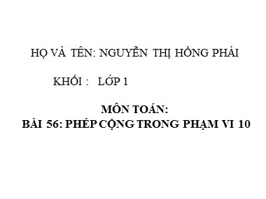 Bài giảng Toán Lớp 1 - Bài 56: Phép cộng trong phạm vi 10 - Nguyễn Thị Hồng Phái