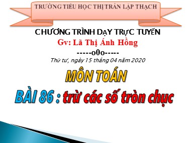 Bài giảng Toán Lớp 1 - Bài 86: Trừ các số tròn chục - Lã Thị Ánh Hồng