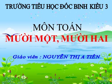 Bài giảng Toán Lớp 1 - Mười một, mười hai - Nguyễn Thị A Tiên