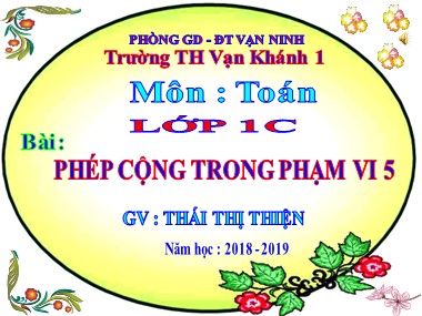 Bài giảng Toán Lớp 1 - Phép cộng trong phạm vi 5 - Thái Thị Thiện