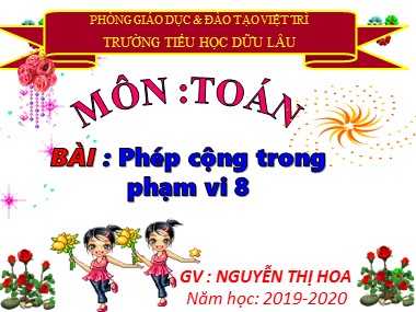 Bài giảng Toán Lớp 1 - Phép cộng trong phạm vi 8 - Nguyễn Thị Hoa