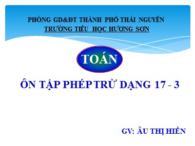 Bài giảng Toán Lớp 1 - Phép trừ dạng 17-3 - Âu Thị Hiền