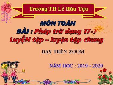 Bài giảng Toán Lớp 1 - Phép trừ dạng 17-7. Luyện tập. Luyện tập chung - Trường TH Lê Hữu Tựu