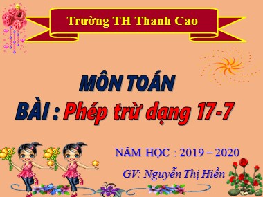 Bài giảng Toán Lớp 1 - Phép trừ dạng 17-7 - Nguyễn Thị Hiền