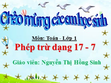 Bài giảng Toán Lớp 1 - Phép trừ dạng 17-7 - Nguyễn Thị Hồng Sinh