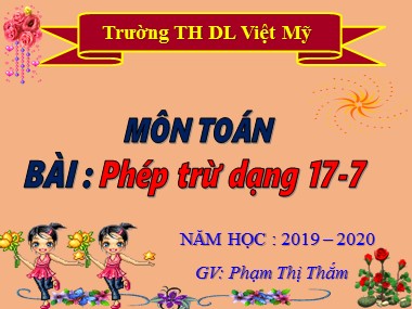 Bài giảng Toán Lớp 1 - Phép trừ dạng 17-7 - Phạm Thị Thắm