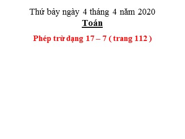 Bài giảng Toán Lớp 1 - Phép trừ dạng 17-7 (Trang 112)