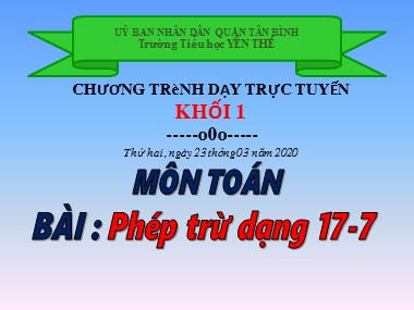 Bài giảng Toán Lớp 1 - Phép trừ dạng 17-7 - Trường Tiểu học Yên Thế